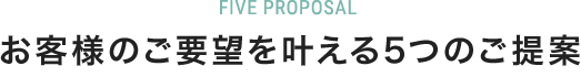 お客様のご要望を叶える5つのご提案